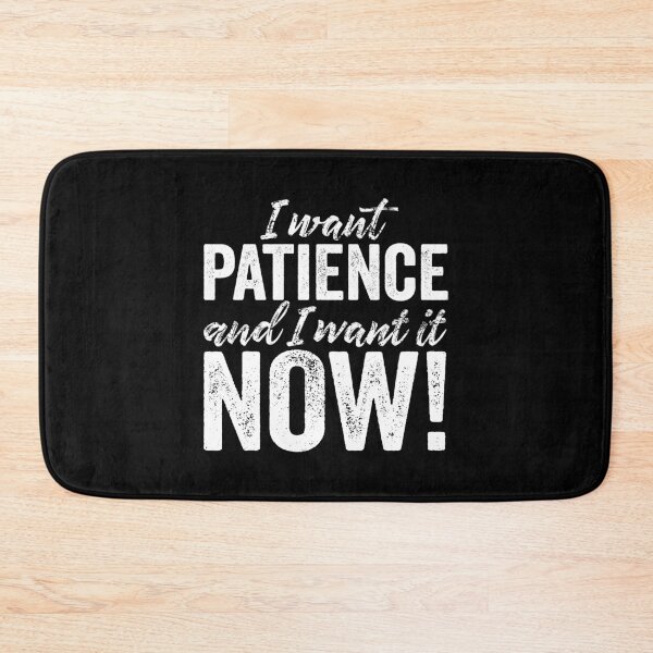 Item preview, I want patience, and I want it now! v.9 designed and sold by x1brett.