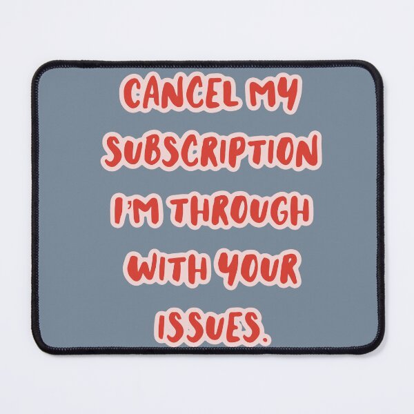 Item preview, Cancel my subscription I’m through with your issues designed and sold by HapaLady92.