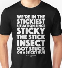 Blackadder quote - we're in the stickiest situation since sticky the stick insect got stuck on a sticky bun Unisex T-Shirt