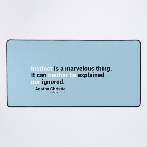 Instinct is a marvelous thing. It can neither be explained nor ignored. – Agatha Christie Desk Mat