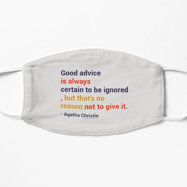Good advice is always certain to be ignored, but that’s no reason not to give it. – Agatha Christie Flat Mask