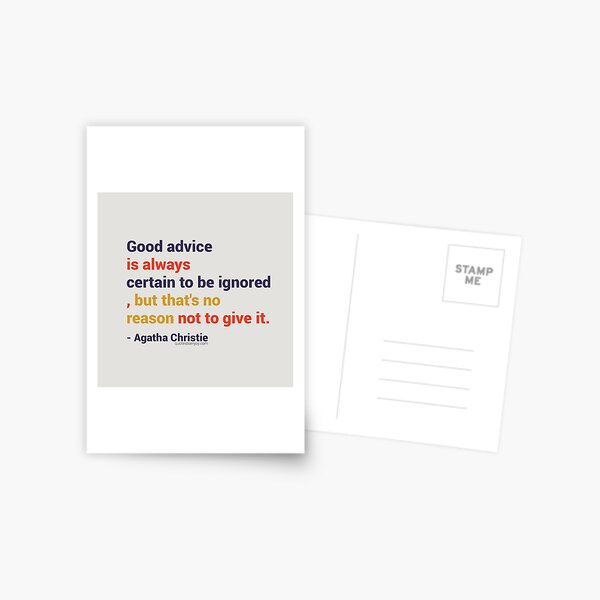 Good advice is always certain to be ignored, but that’s no reason not to give it. – Agatha Christie Postcard