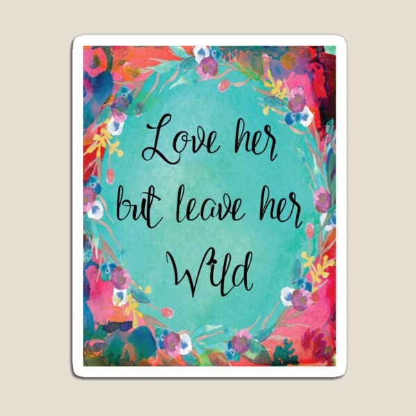 Love Her But Leave Her Wild Magnet