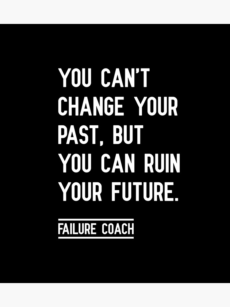"Inspiration, Coach, Joke You Can’t Change Your Past, But You Can