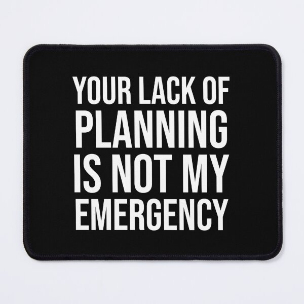 Item preview, Your lack of planning is not my emergency designed and sold by SnapYourStyle.