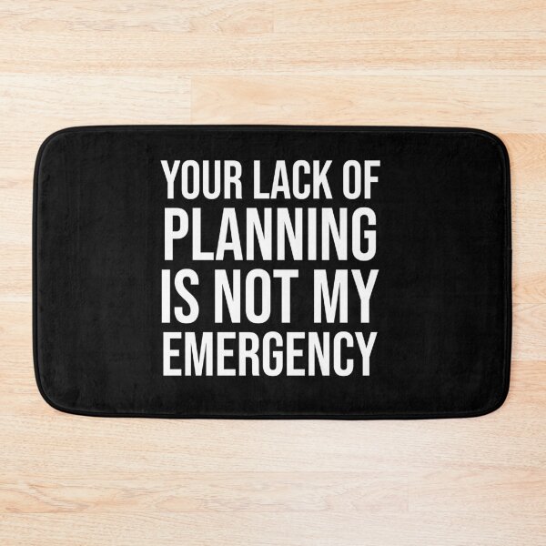 Item preview, Your lack of planning is not my emergency designed and sold by SnapYourStyle.