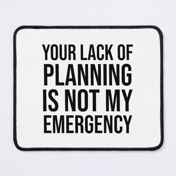 Item preview, Your lack of planning is not my emergency designed and sold by SnapYourStyle.