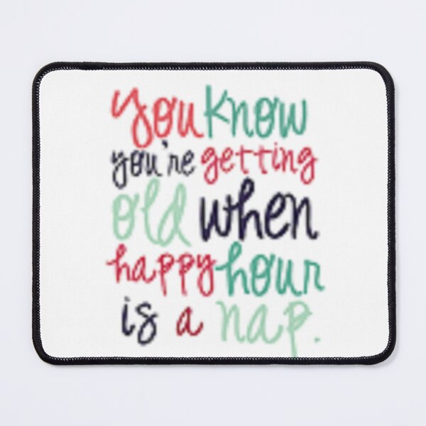 Item preview, You know you are getting old when happy hour is a nap.   designed and sold by lduke47.