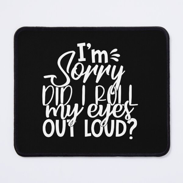 Item preview, I'm sorry did I roll my eyes out loud designed and sold by pnkpopcorn.