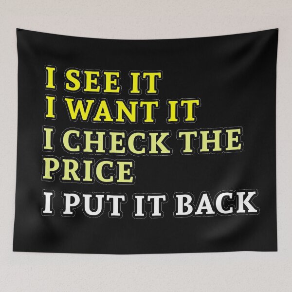 Item preview, I SEE IT I WANT IT I CHECK THE PRICE I PUT IT BACK, meme, memes, funny, lol, aesthetics, memesticker, lmao, tiktok, funny tiktok memes, funny tiktok, funny meme, funny memes, vine, vsco, highschool, designed and sold by Dogpleasworld.