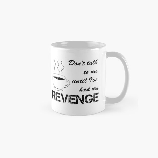 Don't Talk To Me Until I've Had My Revenge Classic Mug