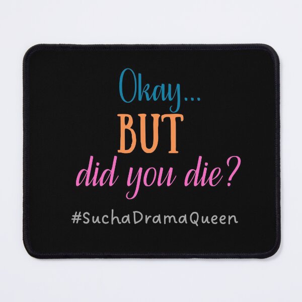 Item preview, Okay... BUT did you die? #SuchaDramaQueen designed and sold by Scribblehound.