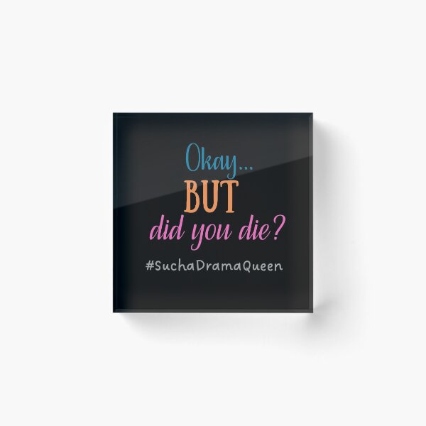 Item preview, Okay... BUT did you die? #SuchaDramaQueen designed and sold by Scribblehound.