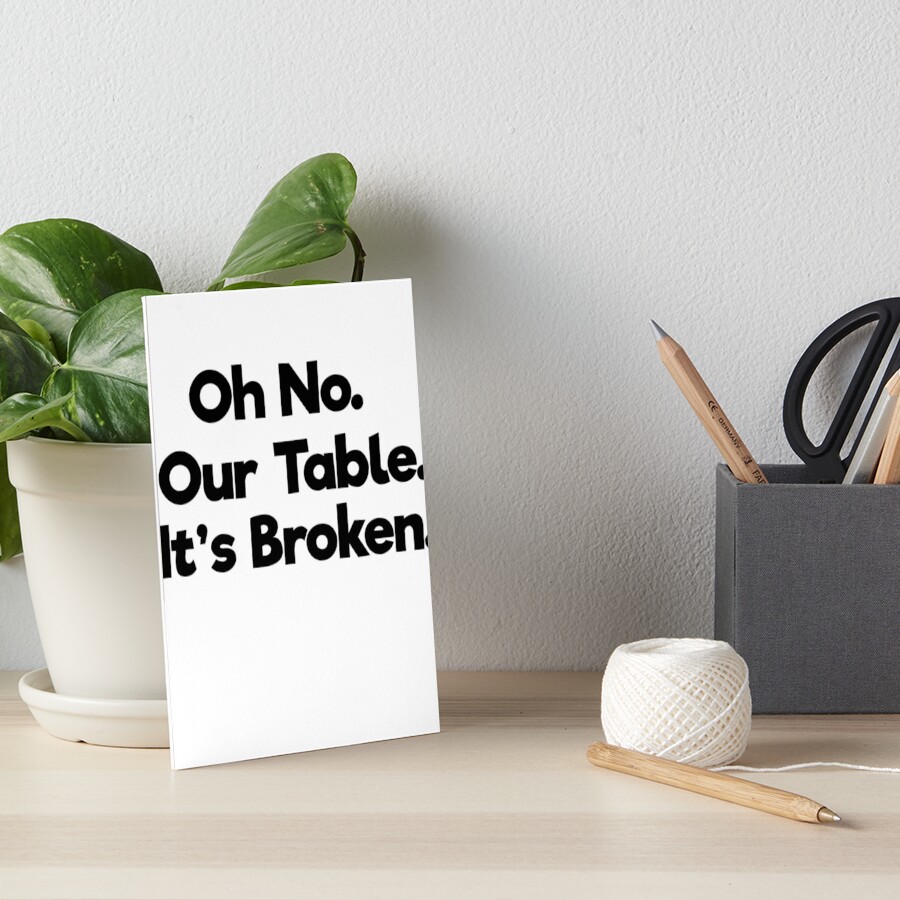 "our table is broken meme our table is broken joke our table is broken