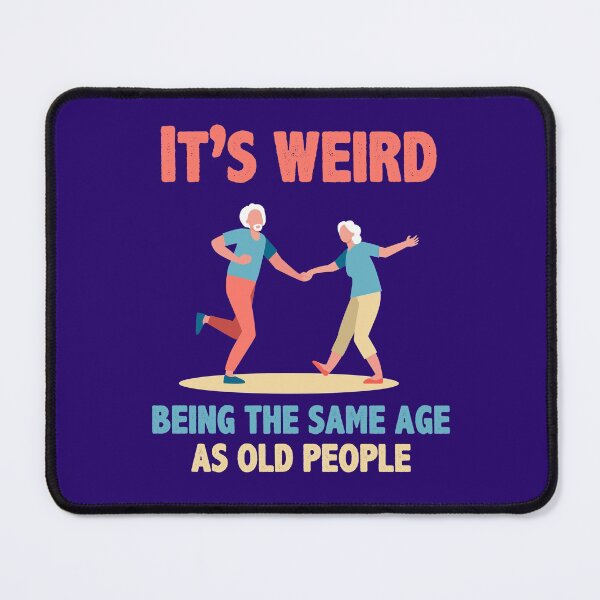 Item preview, It's Weird Being The Same Age As Old People designed and sold by Hot From Oven.