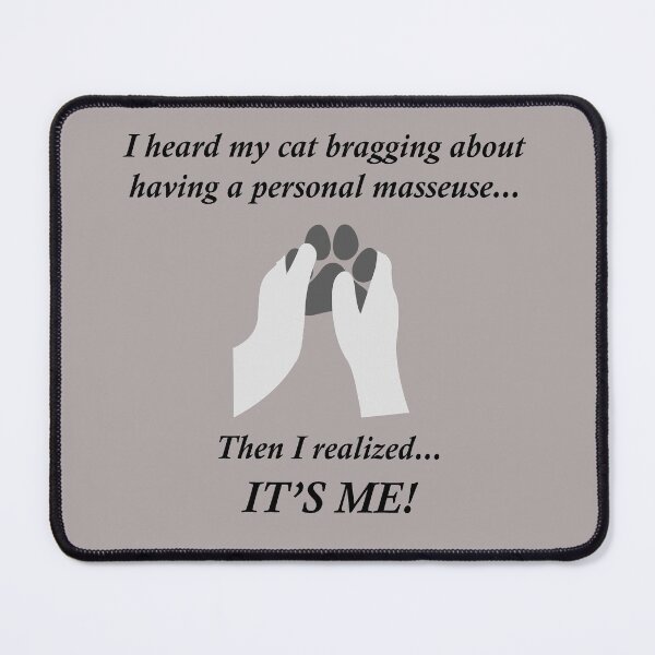 Item preview, I heard my cat bragging about having a personal masseuse... Then I realized it's me! designed and sold by SomeGuyLou.
