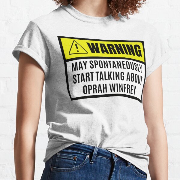 May spontaneously start talking about oprah winfrey - oprah winfrey lover Classic T-Shirt