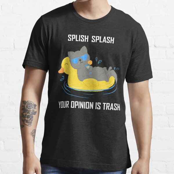 Splish Splash Your Opinion Is Trash Cat T Shirt For Sale By Lenasscribbles Redbubble 