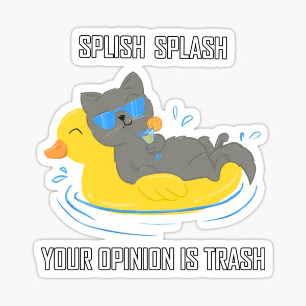 Splish Splash Your Opinion Is Trash Cat Sticker For Sale By Lenasscribbles Redbubble 