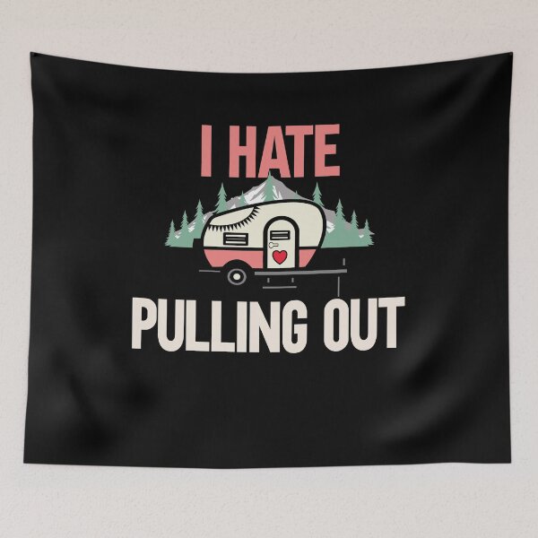 Item preview, I Hate Pulling Out Camping Outdorrs Camp lovers designed and sold by SwankyFine.