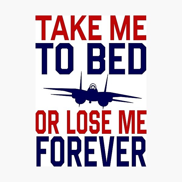 "Top Gun Take me to bed or lose me forever Fly into the Danger Zone