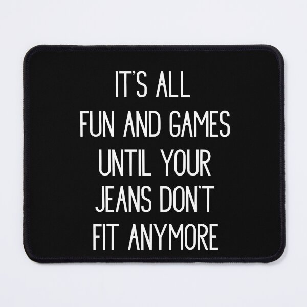 Item preview, It’s all Fun and Games until Your Jeans Don’t Fit Anymore designed and sold by Cedarrue.