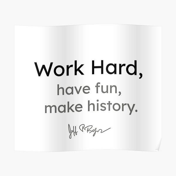 Jeff Bezos quotes - Work hard, have fun, make history. Poster