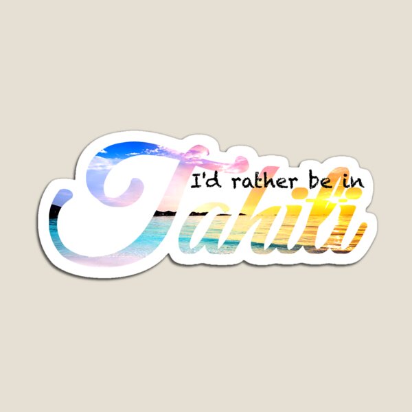 I'd rather be in Tahiti Magnet