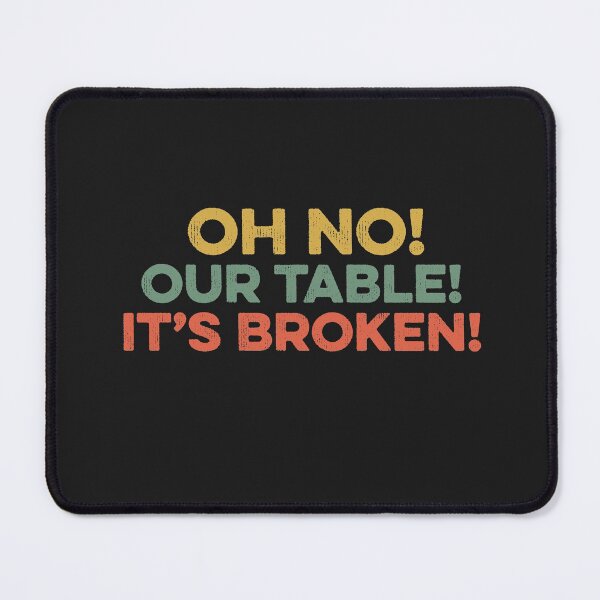 Item preview, Oh No Our Table It's Broken Viral Meme Trending Pop Culture Remix designed and sold by gkao.