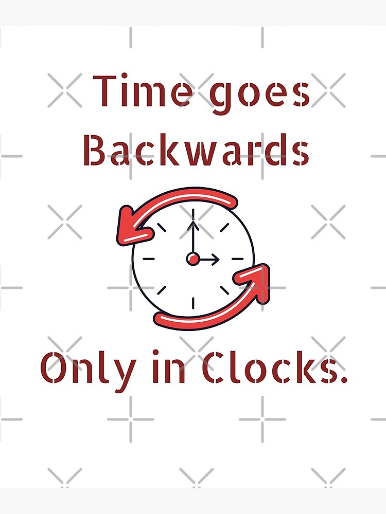 "Time goes backwards only in clocks!" Poster for Sale by Vyapari