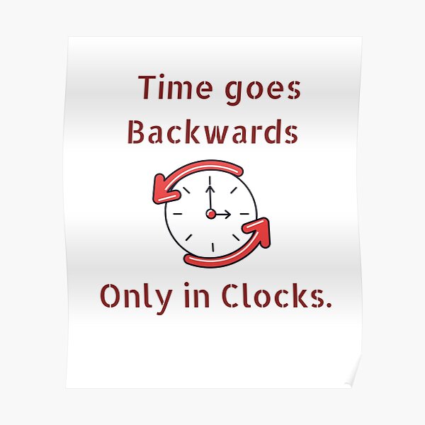 "Time goes backwards only in clocks!" Poster for Sale by Vyapari