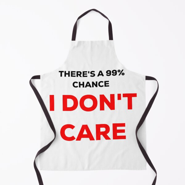 Item preview, Theres A 99% Chance I Dont Care designed and sold by blueprint198686.