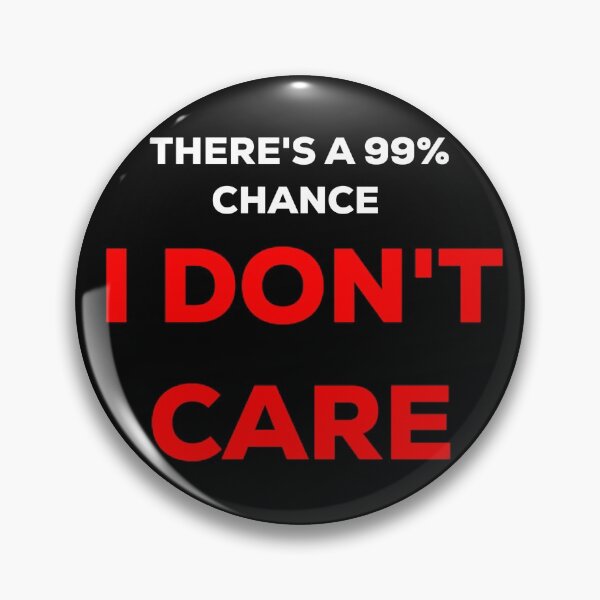 Item preview, Theres A 99% Chance I Don't Care designed and sold by blueprint198686.