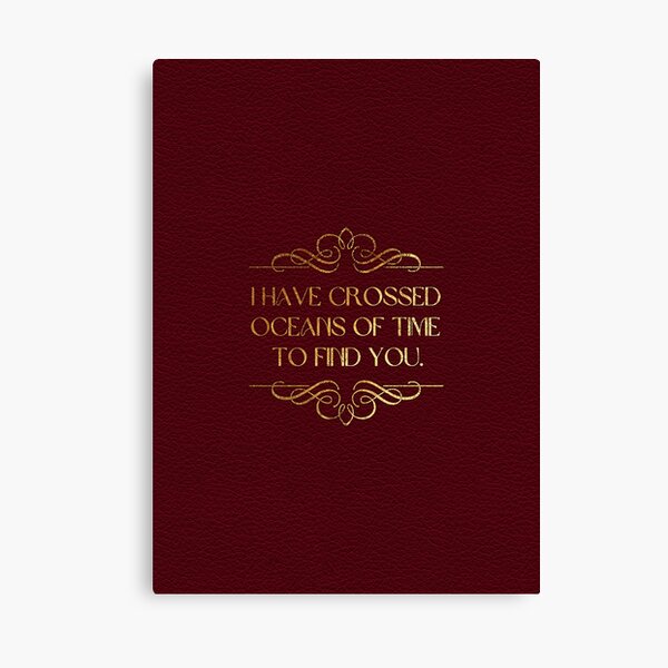 I have crossed oceans of time to find you. Movie quote (distressed gold on blood red leather) Canvas Print