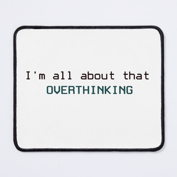 Item preview, I'm all about that overthinking designed and sold by Meryharts.