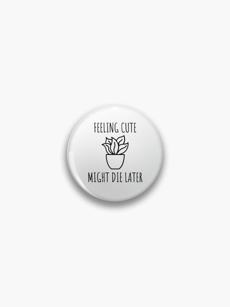 Feeling Cute Pin