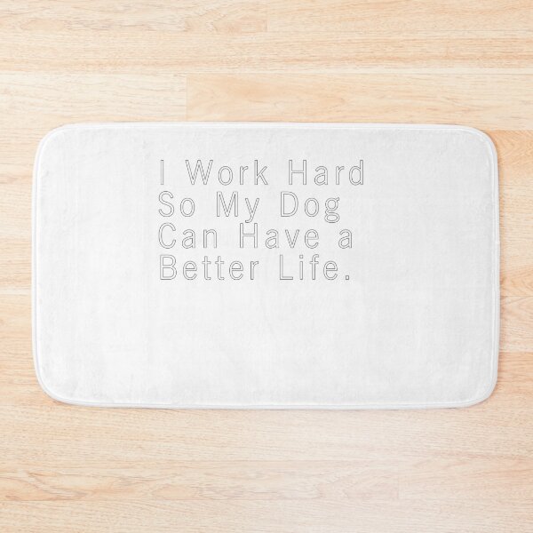 Item preview, I Work Hard so My Dog Can Have a Better Life designed and sold by auradesign.