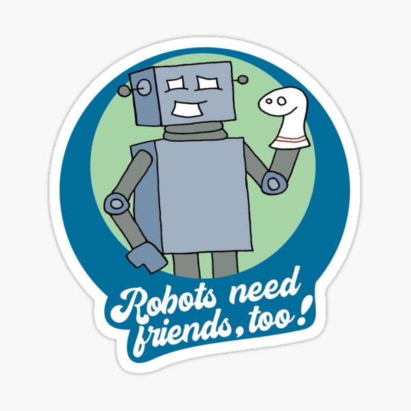Robots Need Friends, too! Sticker