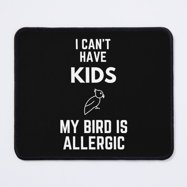 Item preview, I Can't Have Kids My Bird Is Allergic designed and sold by EllConApparel.