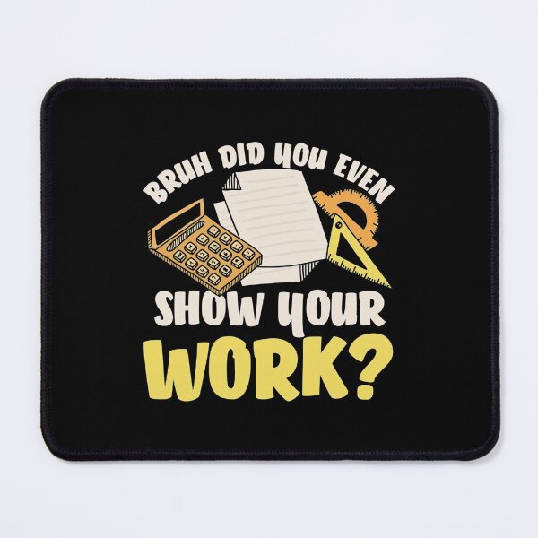 Item preview, Bruh Did You Even Show Your Work Humorous Funny Math Teacher (2) designed and sold by KojoShop.