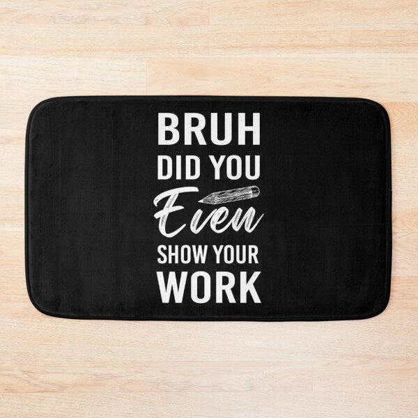 Item preview, Bruh ¿Incluso mostró su trabajo, profesor de matemáticas divertido y humorístico, profesor de matemáticas divertido diciendo designed and sold by KojoShop.