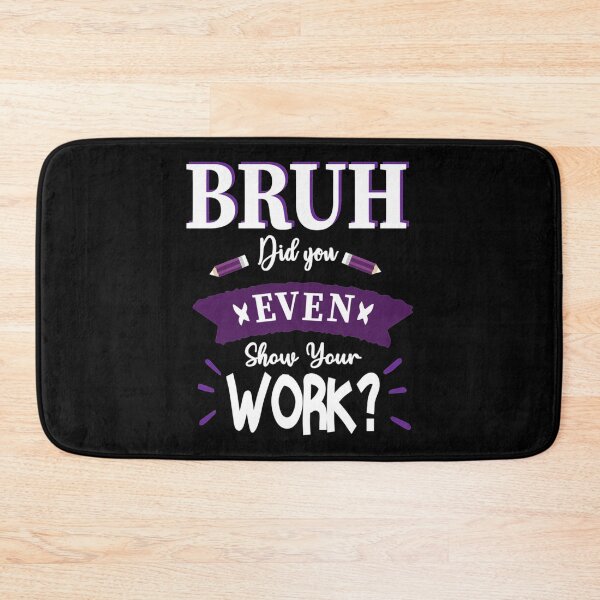 Item preview, Bruh ¿Incluso mostró su trabajo, trabajo divertido profesor de matemáticas (1) designed and sold by KojoShop.