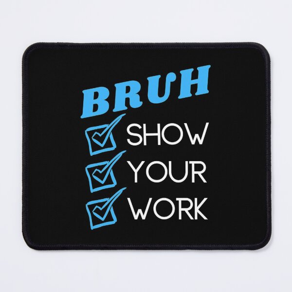 Item preview, Bruh Show Your Work   designed and sold by KojoShop.