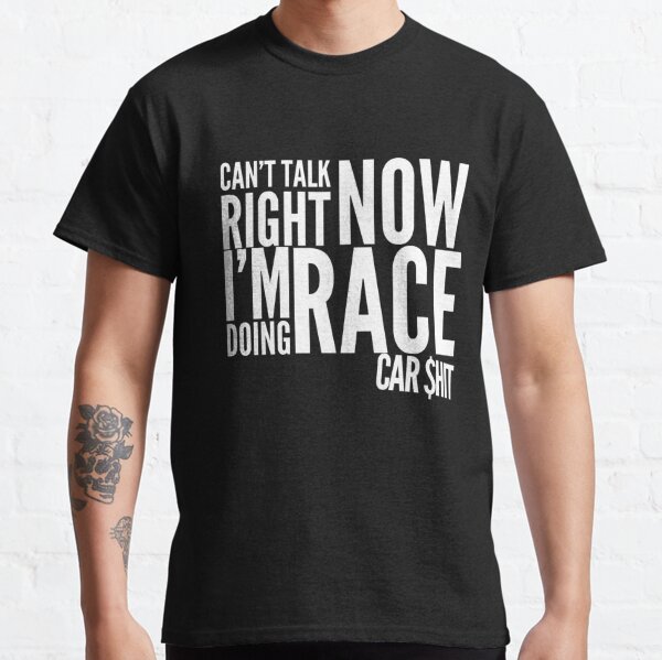 Cant Talk Right Now Im Doing Race Car Shit Funny Racecar Classic T-Shirt