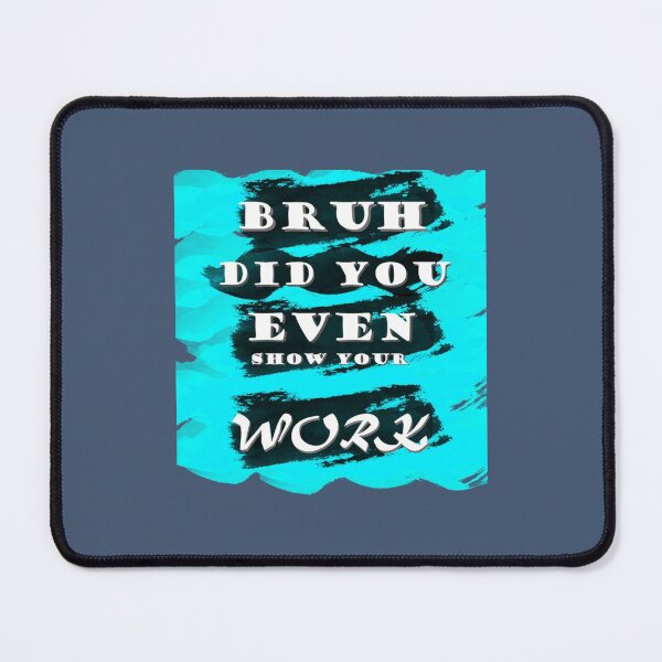 Item preview, bruh did you even show your works blue color    designed and sold by KojoShop.