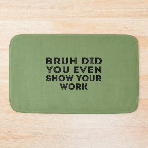 Item preview, Bruh ¿Incluso mostraste tu trabajo Humorístico Matemáticas divertidas designed and sold by KojoShop.