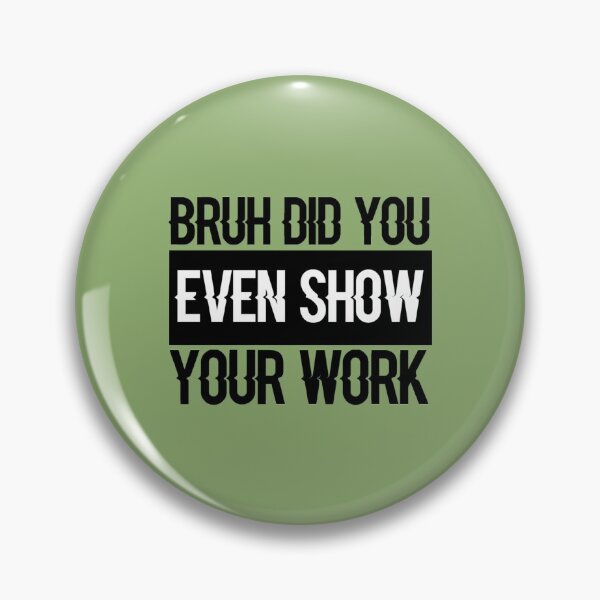 Item preview, Bruh Did You Even Show Your Work, Work Funny Math Teacher  (2) designed and sold by KojoShop.