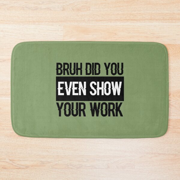 Item preview, Bruh Did You Even Show Your Work, Work Funny Math Teacher  (2) designed and sold by KojoShop.