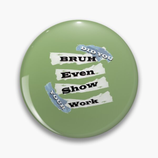 Item preview, Copy of bruh did you even show your work Funny  (1) designed and sold by KojoShop.