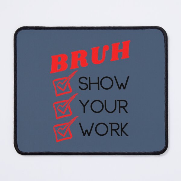 Item preview, Bruh Show Your Work    designed and sold by KojoShop.